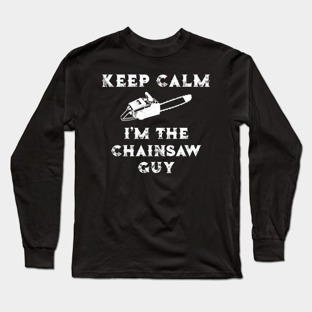 Chainsaw Keep Calm I'm the Chainsaw Guy Lumberjack Gift Long Sleeve T-Shirt by StacysCellar